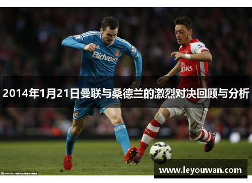 2014年1月21日曼联与桑德兰的激烈对决回顾与分析