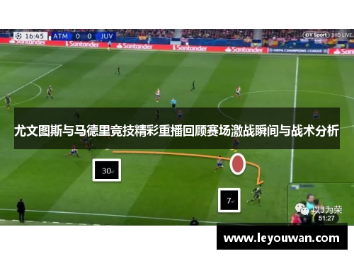 尤文图斯与马德里竞技精彩重播回顾赛场激战瞬间与战术分析