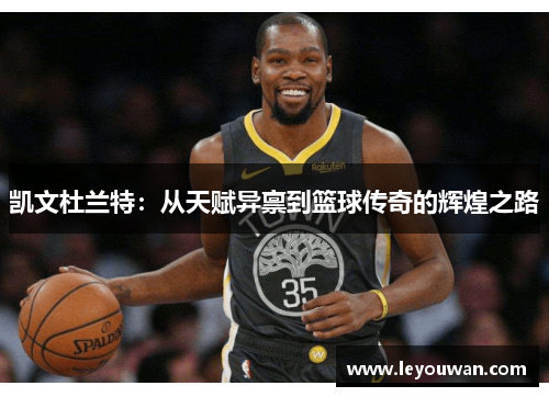 凯文杜兰特：从天赋异禀到篮球传奇的辉煌之路