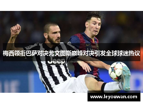 梅西领衔巴萨对决尤文图斯巅峰对决引发全球球迷热议